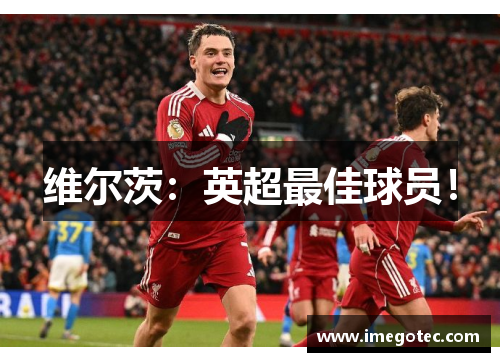 维尔茨：英超最佳球员！